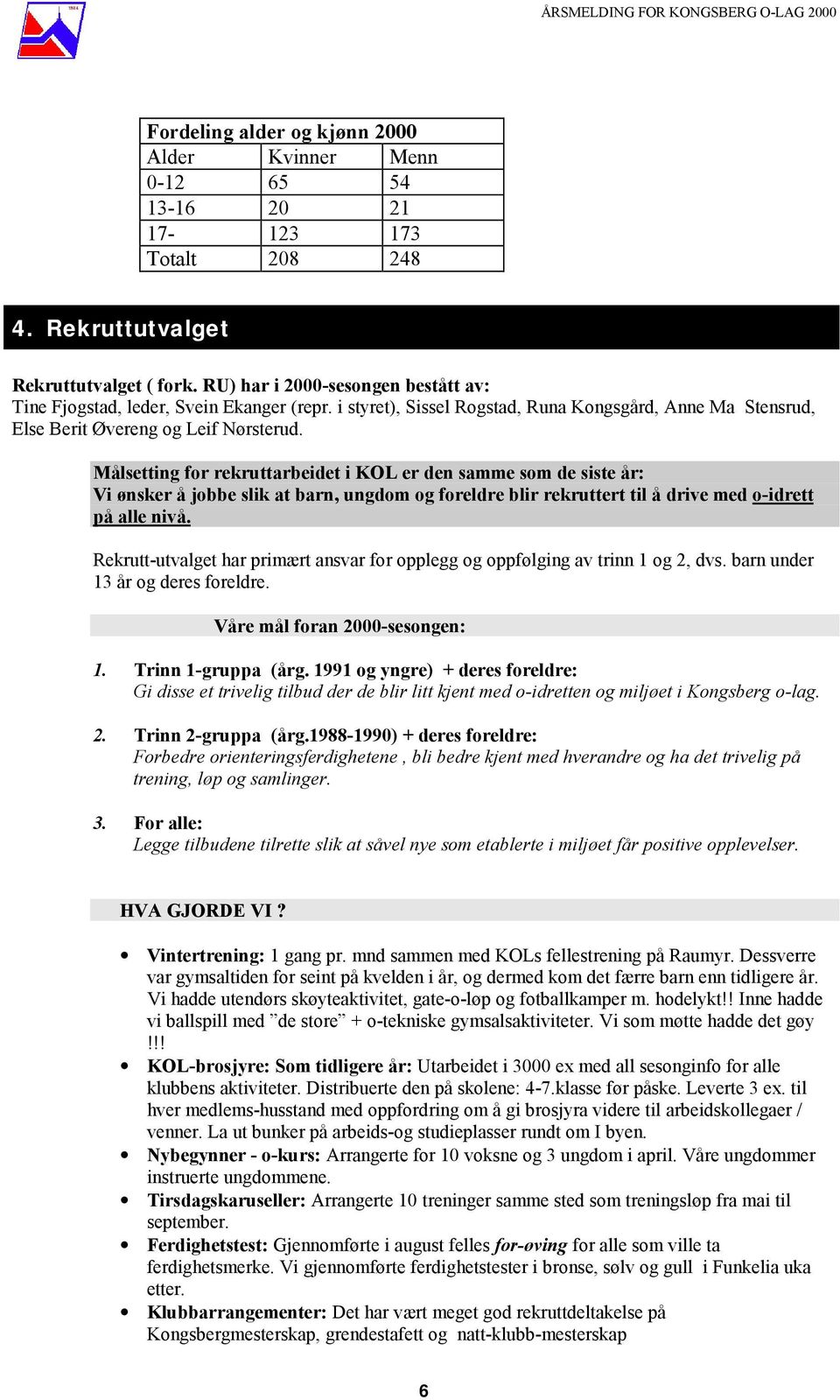 Målsetting for rekruttarbeidet i KOL er den samme som de siste år: Vi ønsker å jobbe slik at barn, ungdom og foreldre blir rekruttert til å drive med o-idrett på alle nivå.