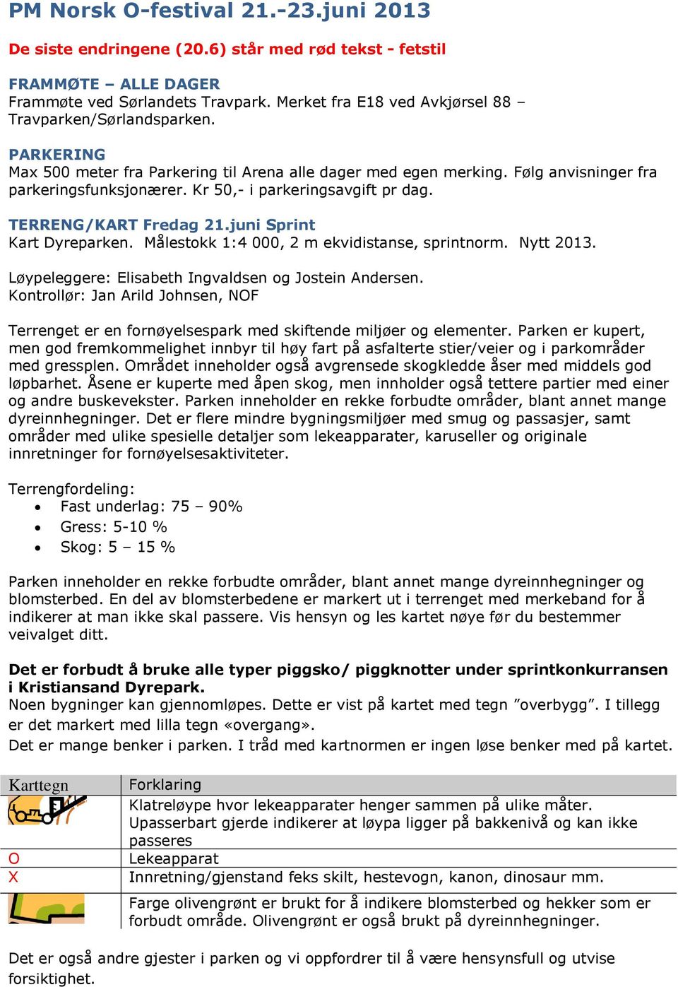 Kr 50,- i parkeringsavgift pr dag. TERRENG/KART Fredag 21.juni Sprint Kart Dyreparken. Målestokk 1:4 000, 2 m ekvidistanse, sprintnorm. Nytt 2013.