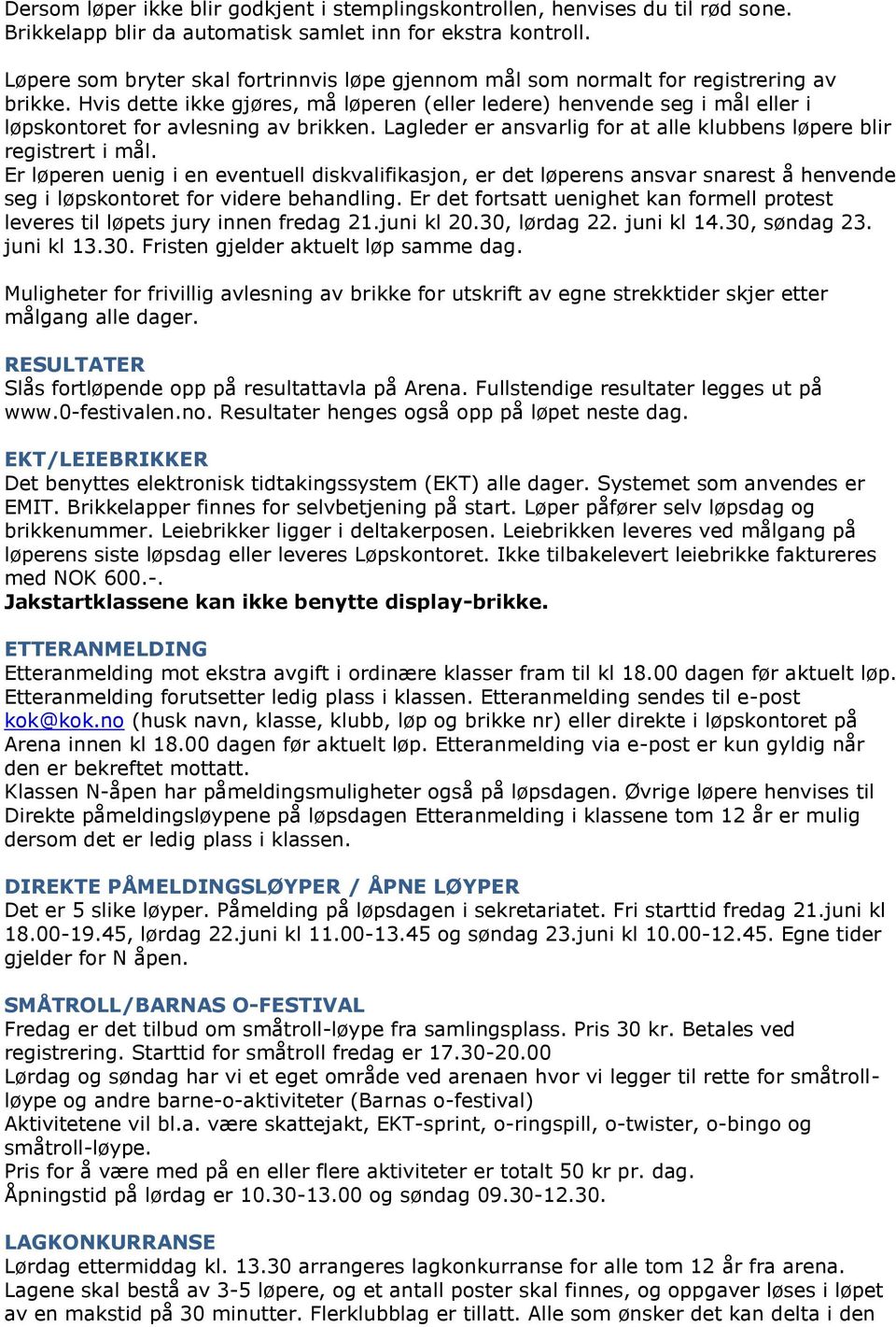 Hvis dette ikke gjøres, må løperen (eller ledere) henvende seg i mål eller i løpskontoret for avlesning av brikken. Lagleder er ansvarlig for at alle klubbens løpere blir registrert i mål.