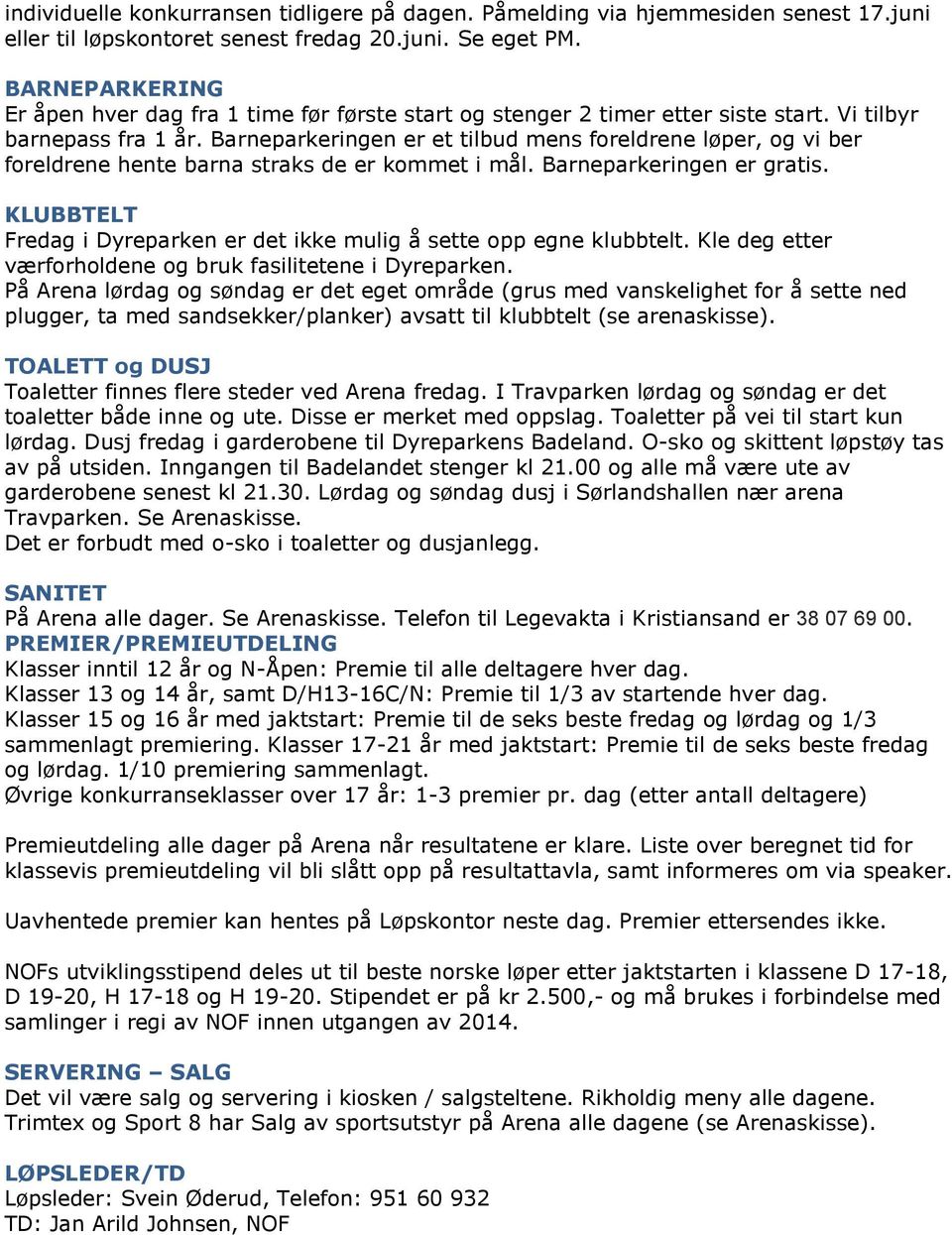 Barneparkeringen er et tilbud mens foreldrene løper, og vi ber foreldrene hente barna straks de er kommet i mål. Barneparkeringen er gratis.