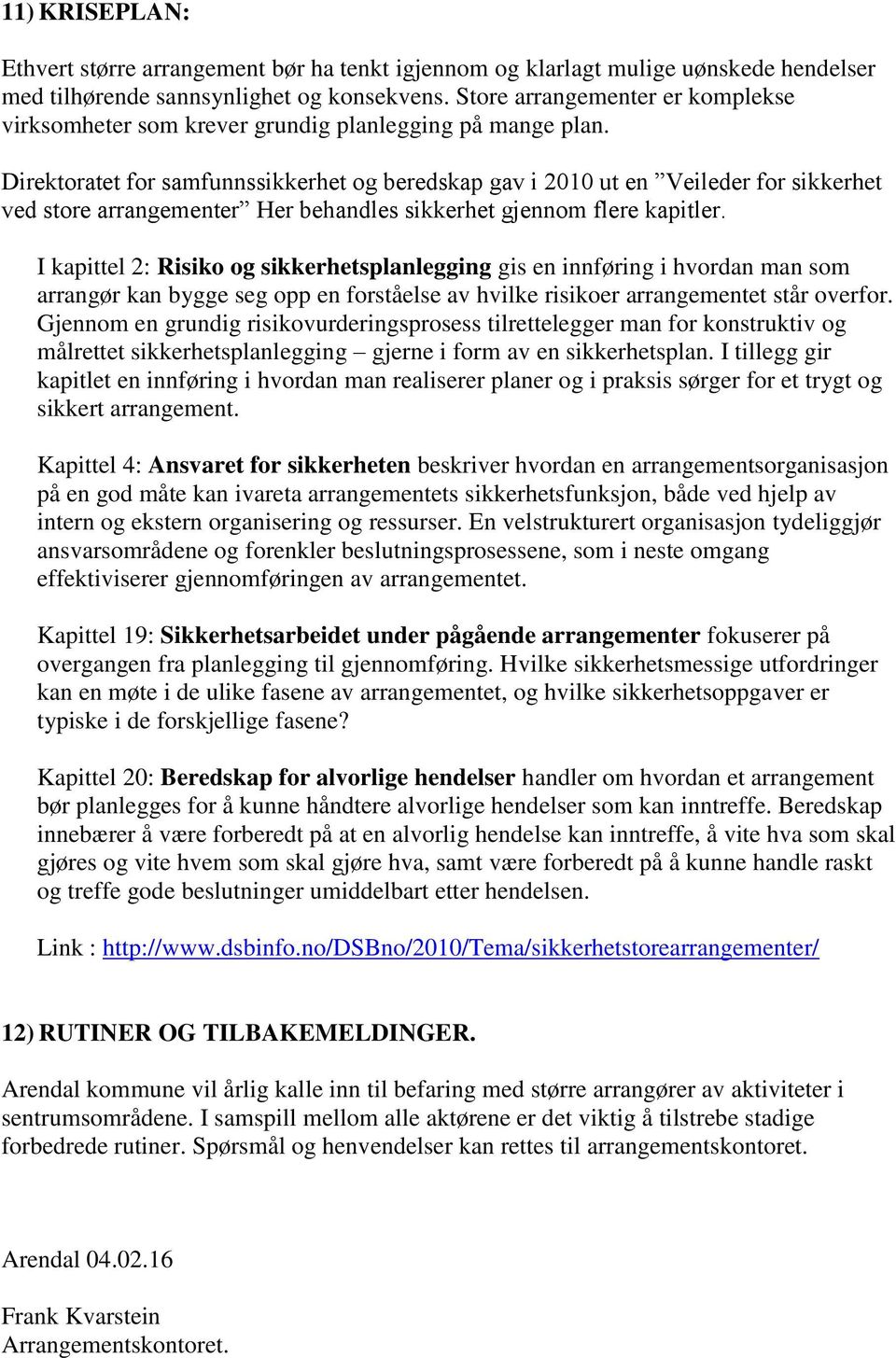 Direktoratet for samfunnssikkerhet og beredskap gav i 2010 ut en Veileder for sikkerhet ved store arrangementer Her behandles sikkerhet gjennom flere kapitler.