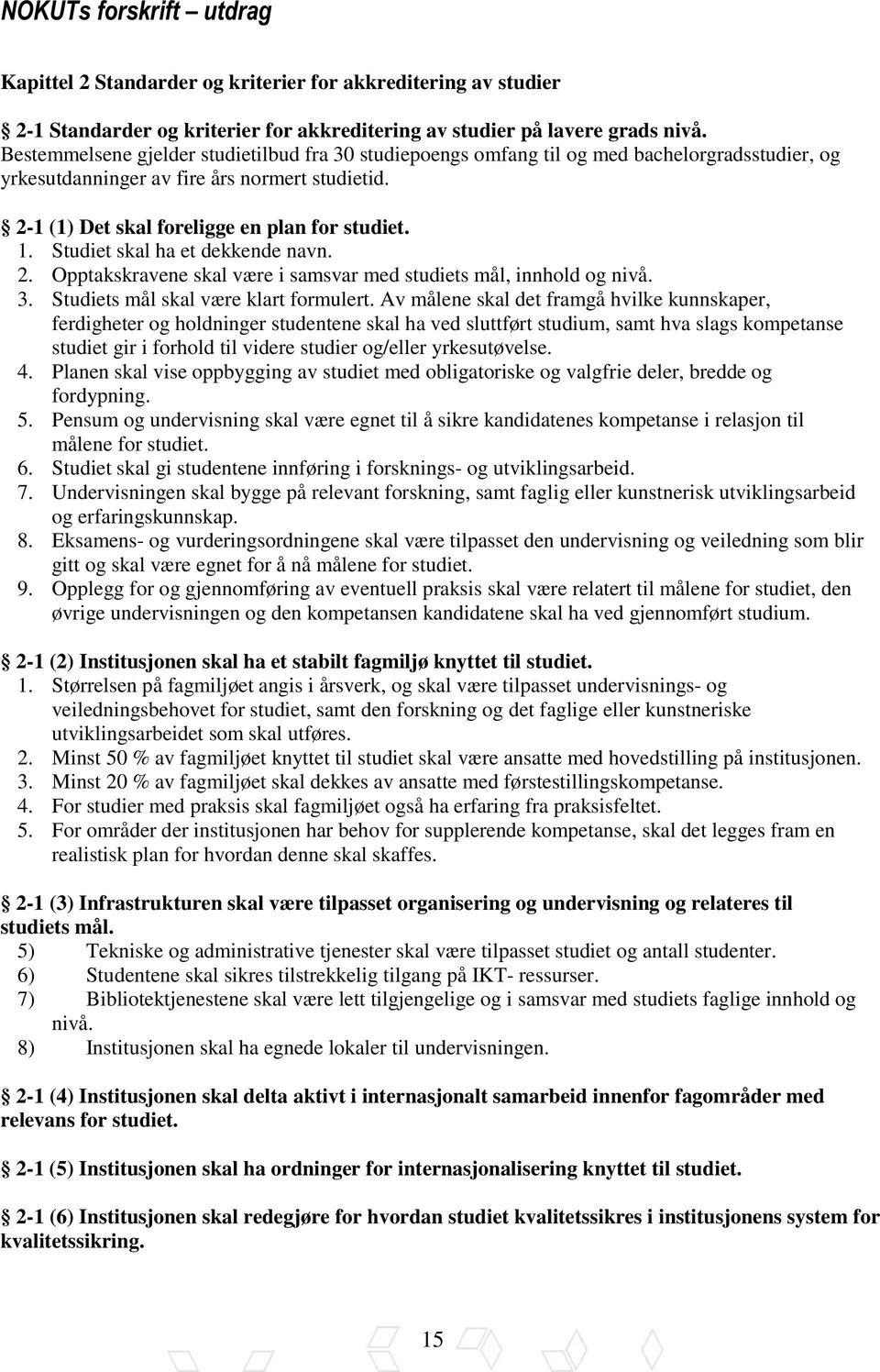 Studiet skal ha et dekkende navn. 2. Opptakskravene skal være i samsvar med studiets mål, innhold og nivå. 3. Studiets mål skal være klart formulert.