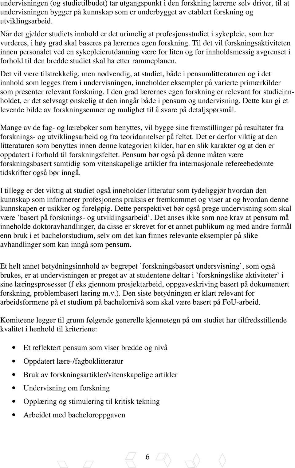 Til det vil forskningsaktiviteten innen personalet ved en sykepleierutdanning være for liten og for innholdsmessig avgrenset i forhold til den bredde studiet skal ha etter rammeplanen.