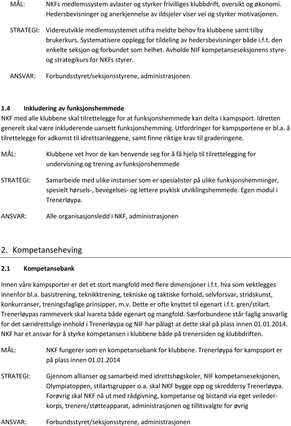 Avholde NIF kompetanseseksjonens styreog strategikurs for NKFs styrer. Forbundsstyret/seksjonsstyrene, administrasjonen 1.