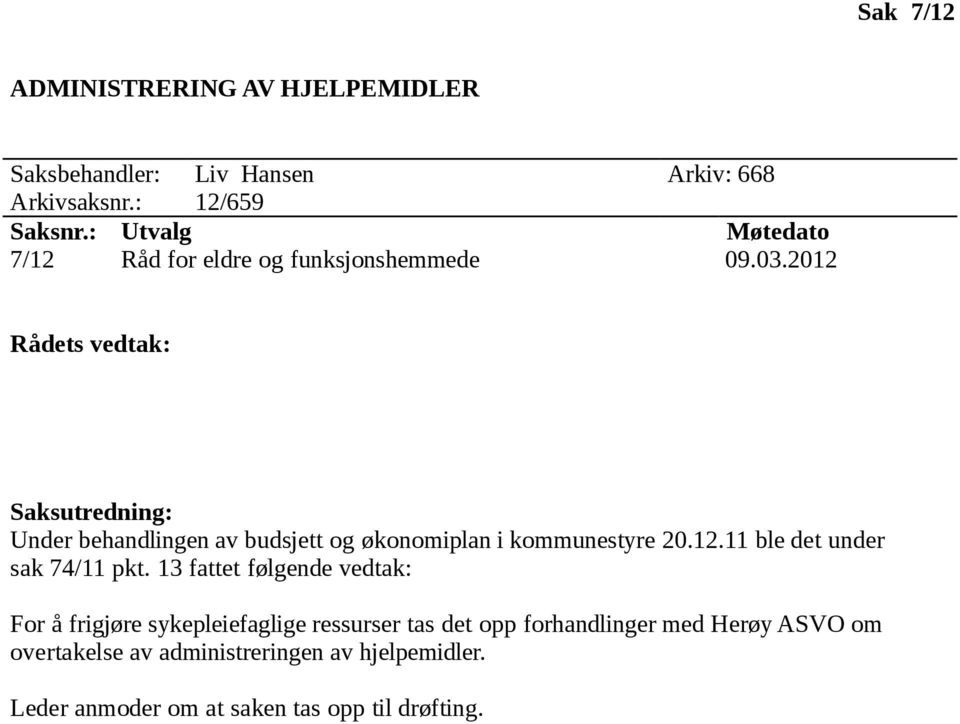 2012 Under behandlingen av budsjett og økonomiplan i kommunestyre 20.12.11 ble det under sak 74/11 pkt.