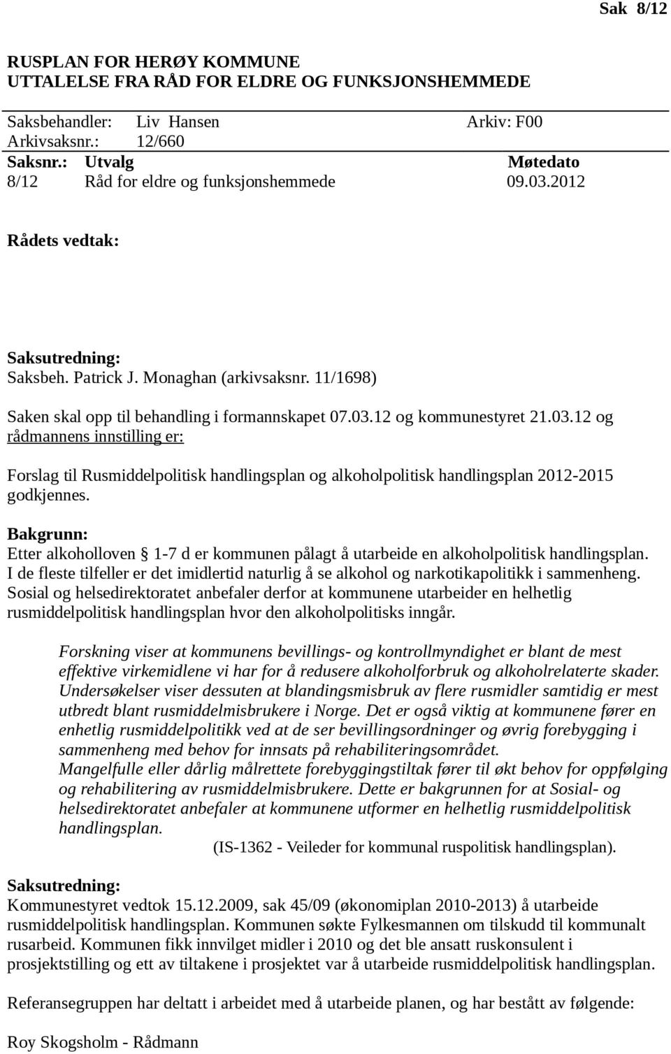 12 og kommunestyret 21.03.12 og rådmannens innstilling er: Forslag til Rusmiddelpolitisk handlingsplan og alkoholpolitisk handlingsplan 2012-2015 godkjennes.