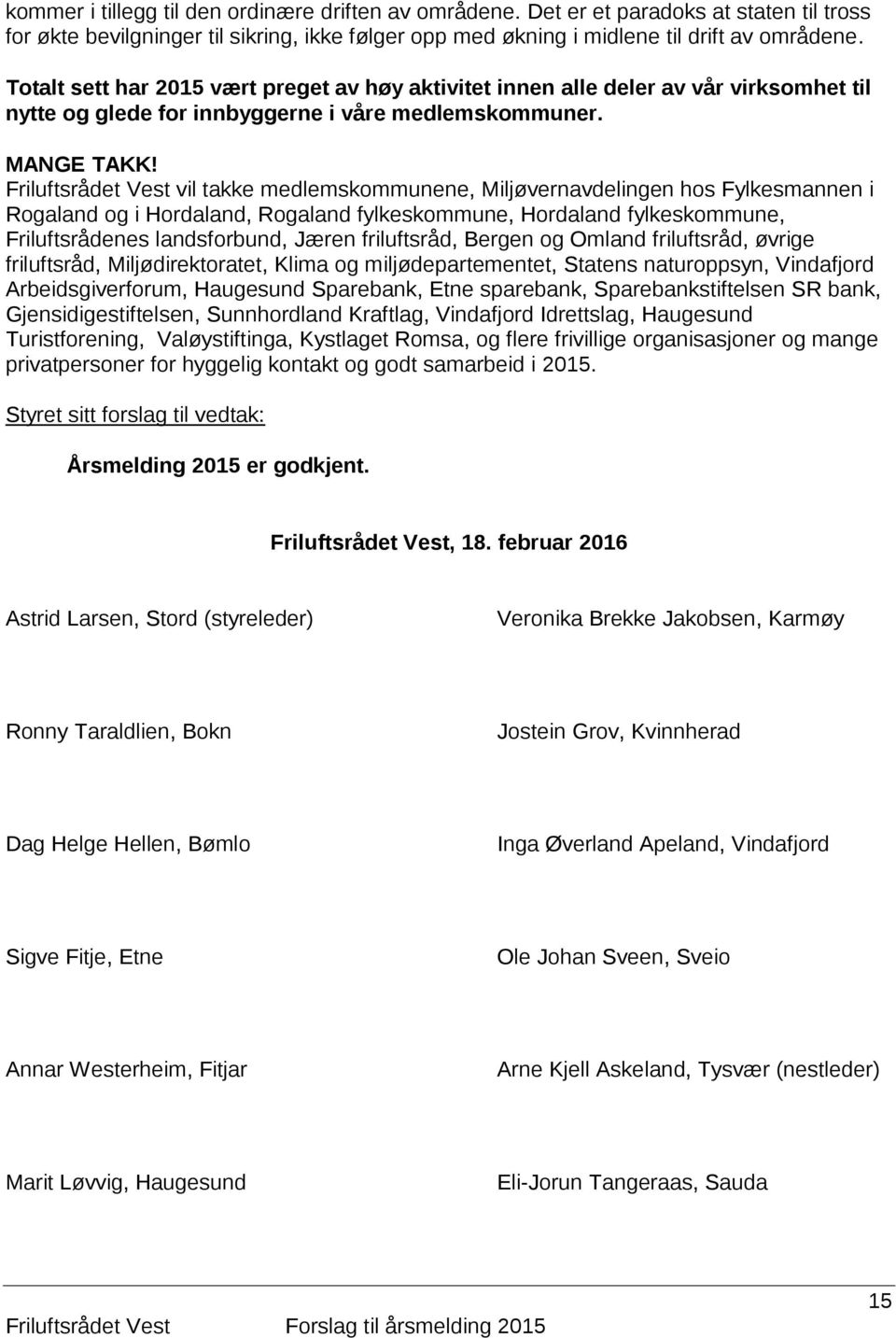 Friluftsrådet Vest vil takke medlemskommunene, Miljøvernavdelingen hos Fylkesmannen i Rogaland og i Hordaland, Rogaland fylkeskommune, Hordaland fylkeskommune, Friluftsrådenes landsforbund, Jæren