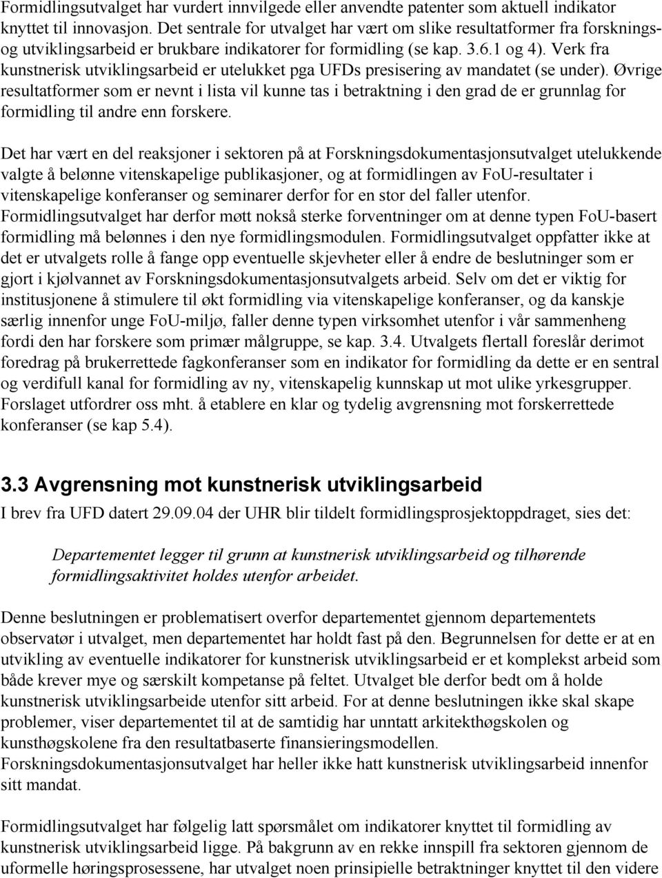 Verk fra kunstnerisk utviklingsarbeid er utelukket pga UFDs presisering av mandatet (se under).