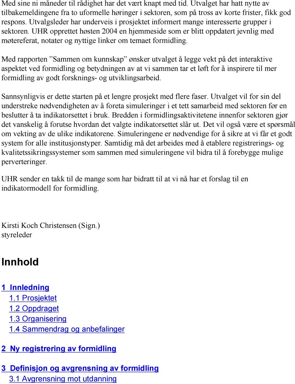 UHR opprettet høsten 2004 en hjemmeside som er blitt oppdatert jevnlig med møtereferat, notater og nyttige linker om temaet formidling.