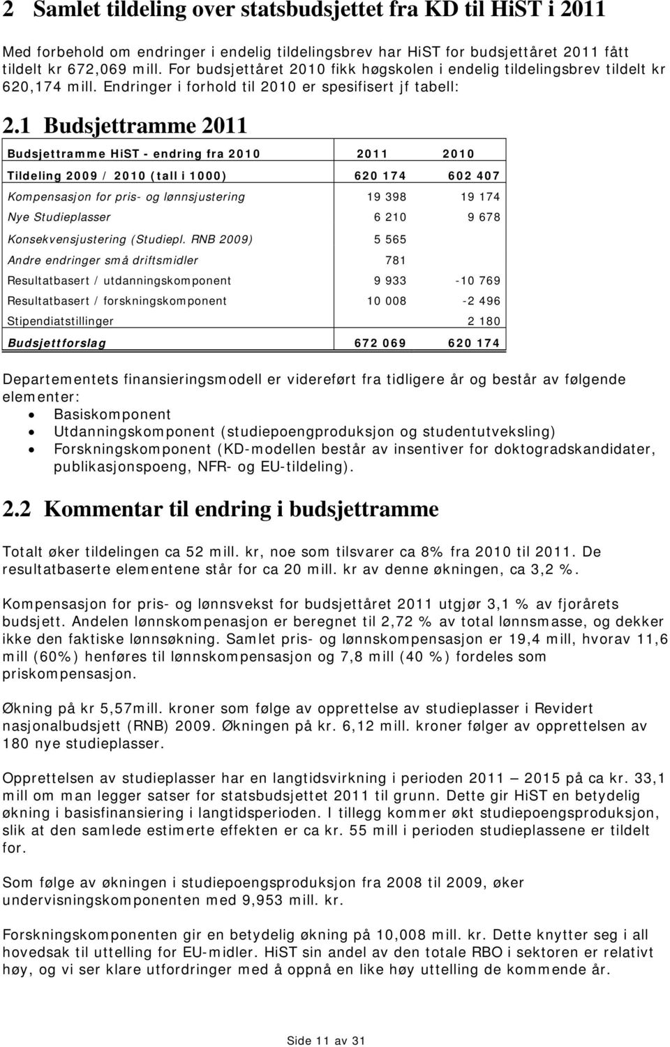 1 Budsjettramme 2011 Budsjettramme HiST - endring fra 2010 2011 2010 Tildeling 2009 / 2010 (tall i 1000) 620 174 602 407 Kompensasjon for pris- og lønnsjustering 19 398 19 174 Nye Studieplasser 6 210