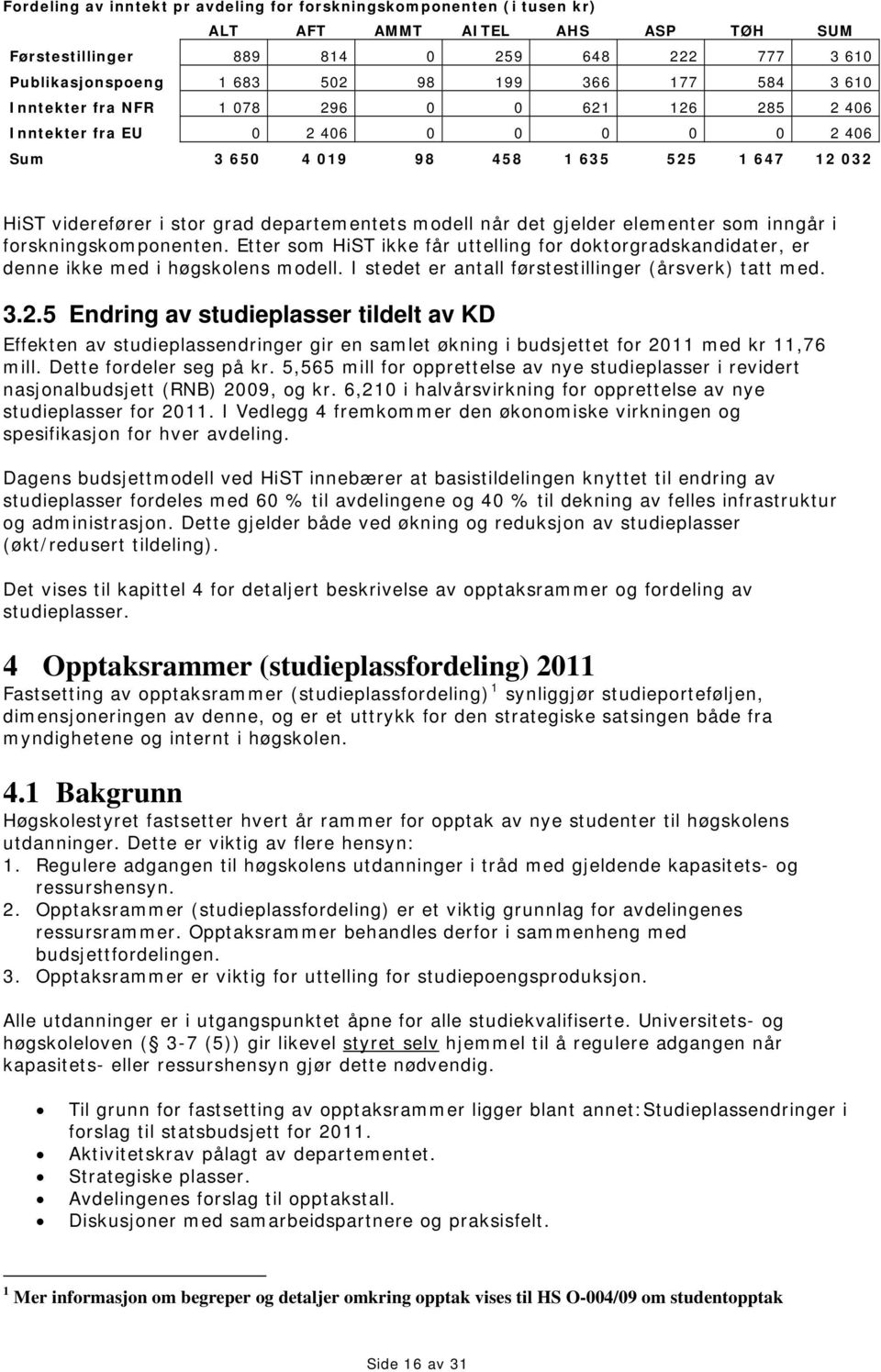 når det gjelder elementer som inngår i forskningskomponenten. Etter som HiST ikke får uttelling for doktorgradskandidater, er denne ikke med i høgskolens modell.