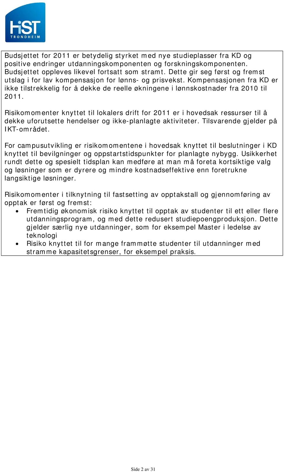 Risikomomenter knyttet til lokalers drift for 2011 er i hovedsak ressurser til å dekke uforutsette hendelser og ikke-planlagte aktiviteter. Tilsvarende gjelder på IKT-området.