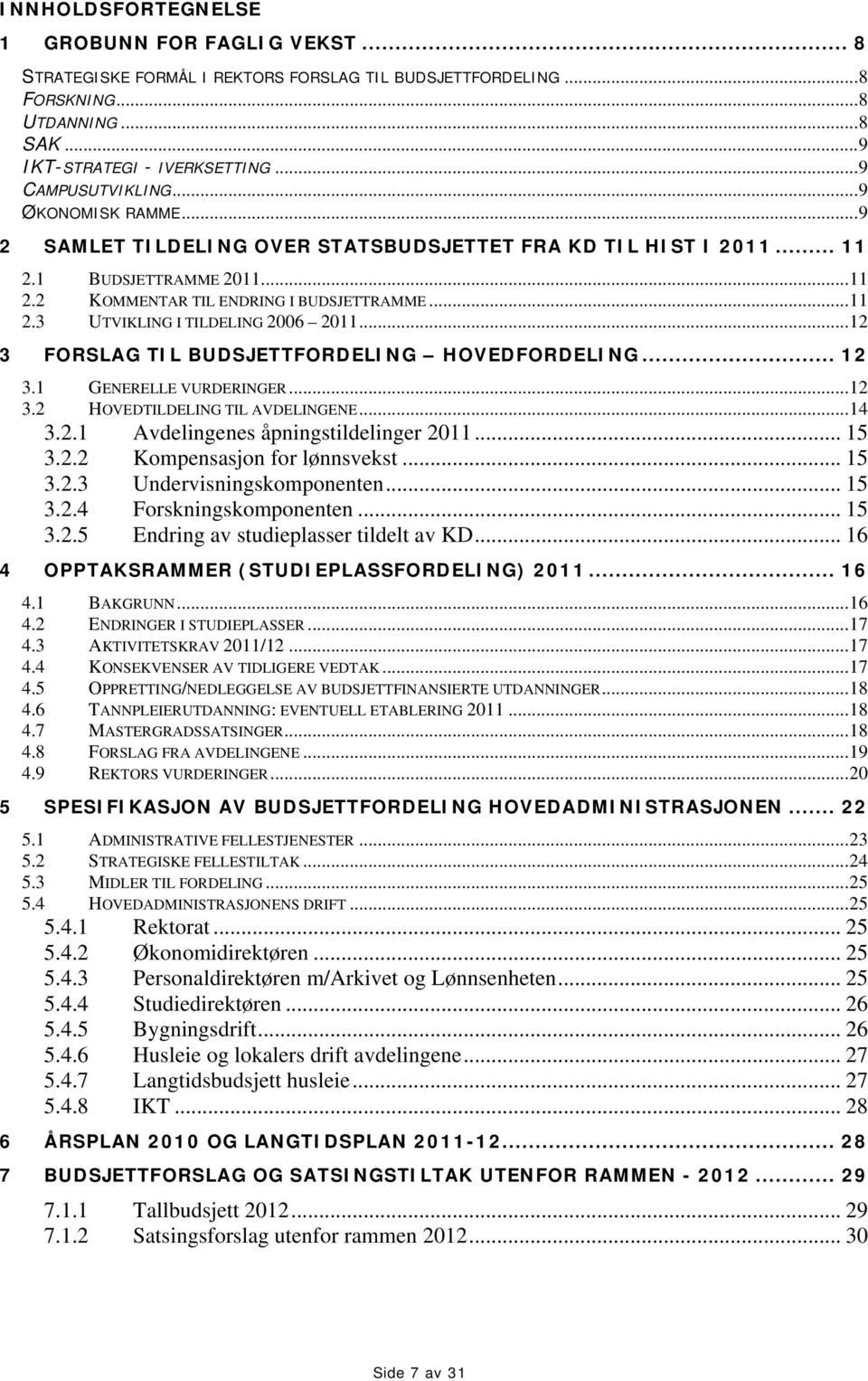 ..12 3 FORSLAG TIL BUDSJETTFORDELING HOVEDFORDELING... 12 3.1 3.2 GENERELLE VURDERINGER...12 HOVEDTILDELING TIL AVDELINGENE...14 3.2.1 Avdelingenes åpningstildelinger 2011... 15 3.2.2 Kompensasjon for lønnsvekst.