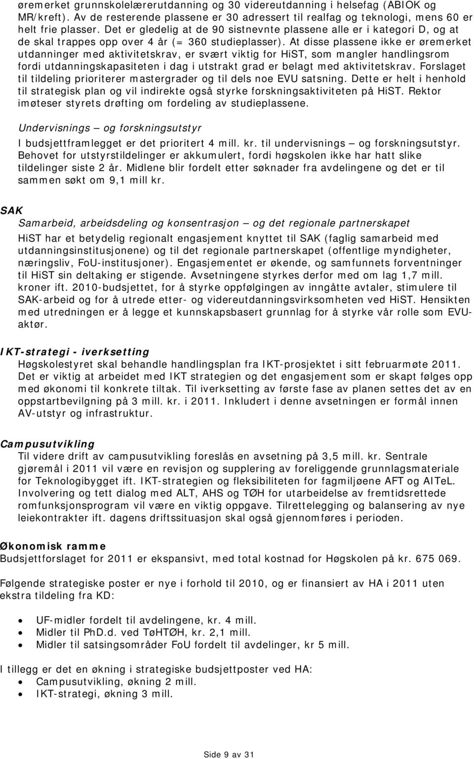 At disse plassene ikke er øremerket utdanninger med aktivitetskrav, er svært viktig for HiST, som mangler handlingsrom fordi utdanningskapasiteten i dag i utstrakt grad er belagt med aktivitetskrav.