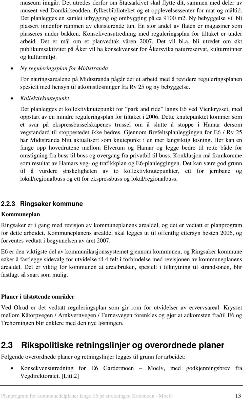 Konsekvensutredning med reguleringsplan for tiltaket er under arbeid. Det er mål om et planvedtak våren 2007. Det vil bl.a. bli utredet om økt publikumsaktivitet på Åker vil ha konsekvenser for Åkersvika naturreservat, kulturminner og kulturmiljø.