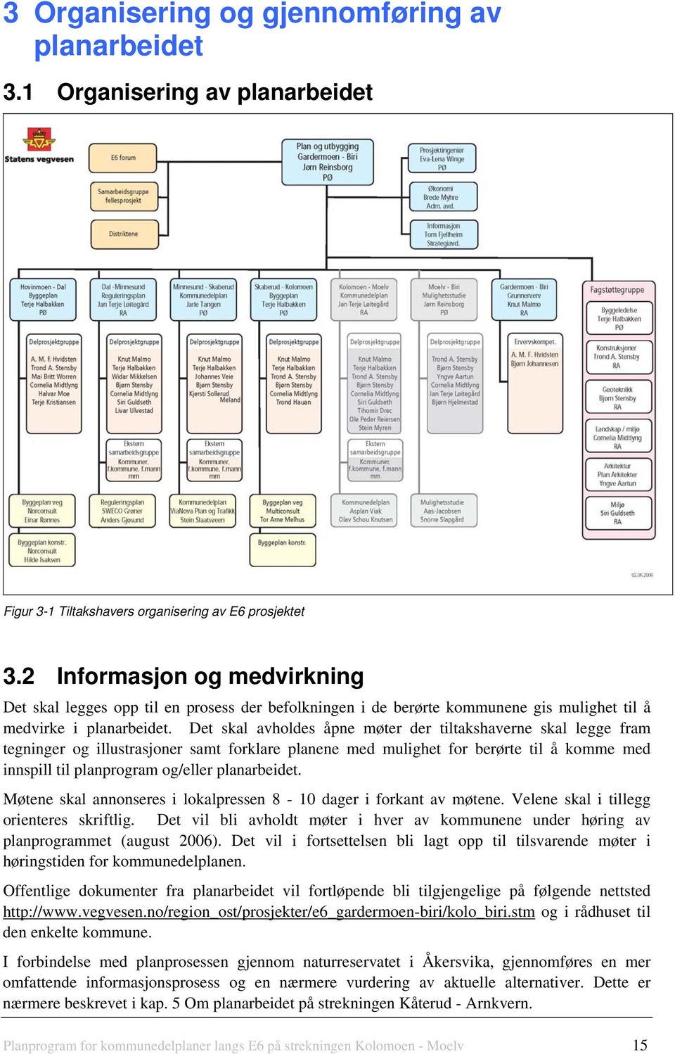 Det skal avholdes åpne møter der tiltakshaverne skal legge fram tegninger og illustrasjoner samt forklare planene med mulighet for berørte til å komme med innspill til planprogram og/eller