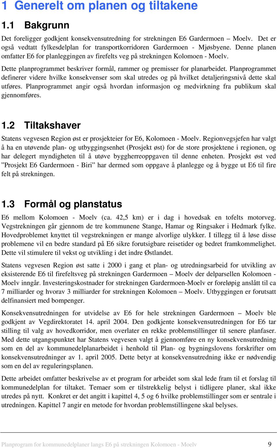 Dette planprogrammet beskriver formål, rammer og premisser for planarbeidet. Planprogrammet definerer videre hvilke konsekvenser som skal utredes og på hvilket detaljeringsnivå dette skal utføres.