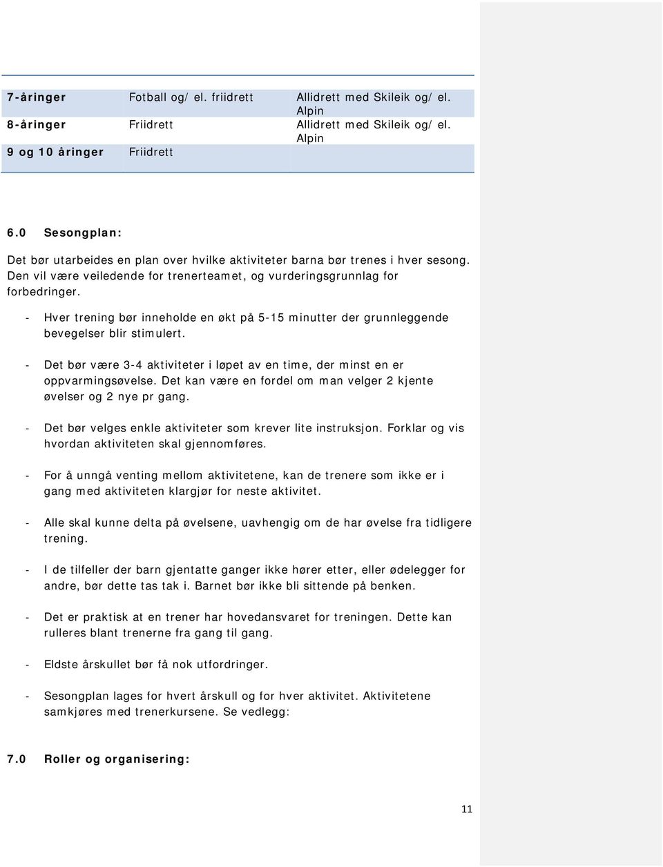 Hver trening bør inneholde en økt på 5-15 minutter der grunnleggende bevegelser blir stimulert. Det bør være 3-4 aktiviteter i løpet av en time, der minst en er oppvarmingsøvelse.