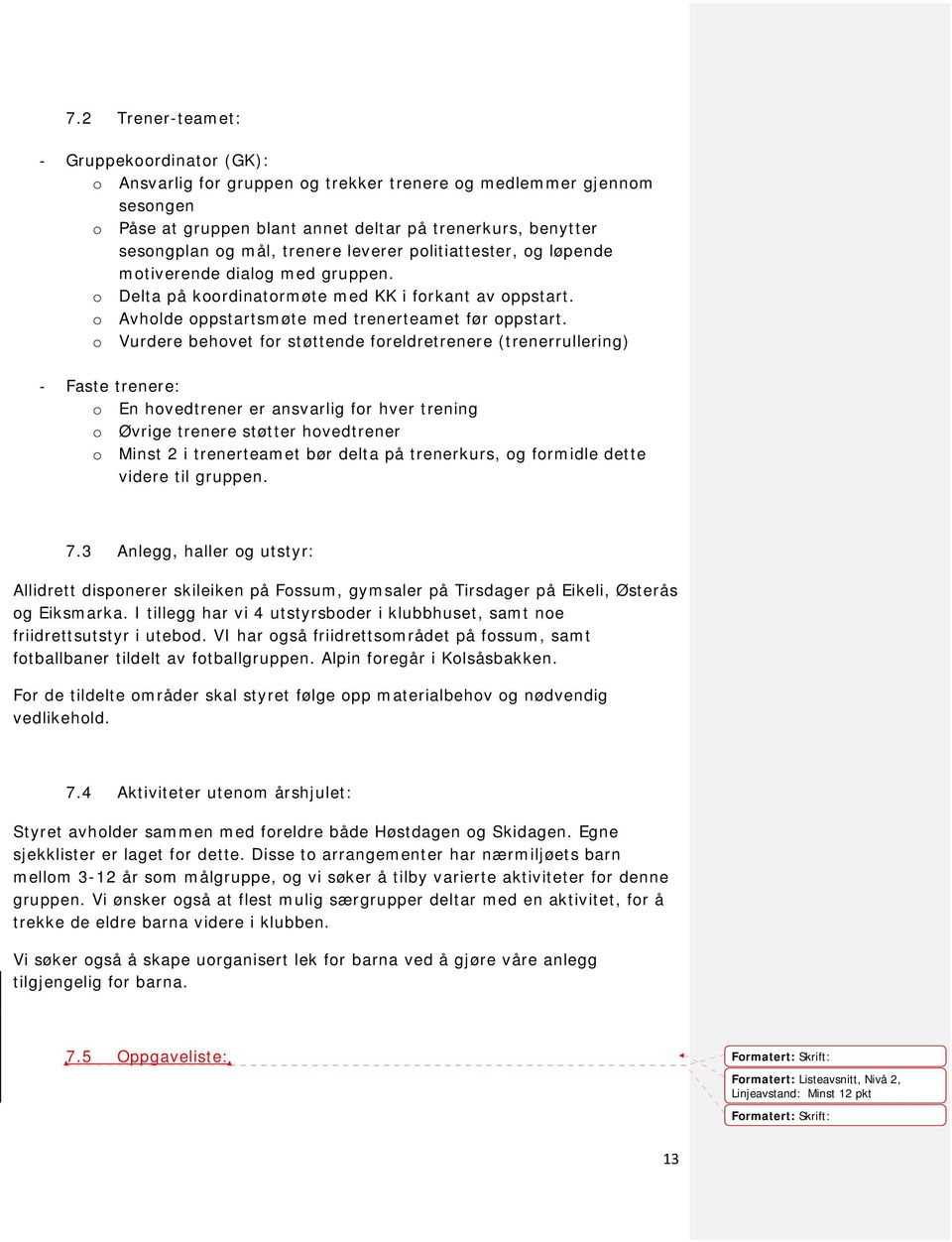 o Vurdere behovet for støttende foreldretrenere (trenerrullering) Faste trenere: o En hovedtrener er ansvarlig for hver trening o Øvrige trenere støtter hovedtrener o Minst 2 i trenerteamet bør delta