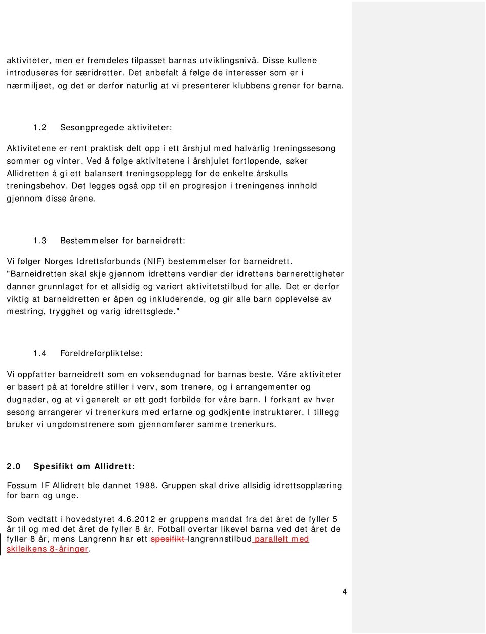 2 Sesongpregede aktiviteter: Aktivitetene er rent praktisk delt opp i ett årshjul med halvårlig treningssesong sommer og vinter.