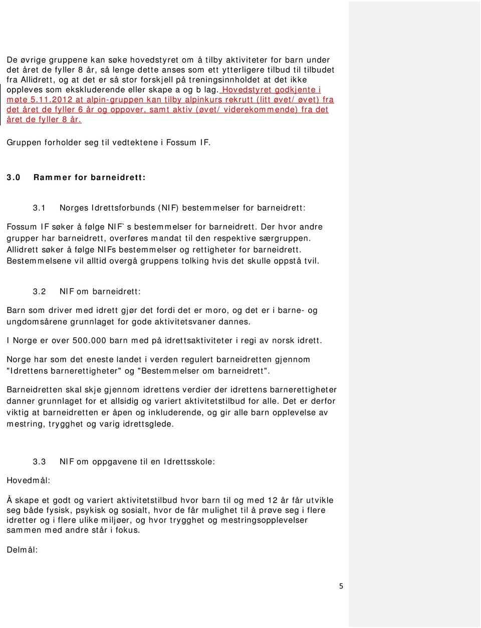 2012 at alpin-gruppen kan tilby alpinkurs rekrutt (litt øvet/ øvet) fra det året de fyller 6 år og oppover, samt aktiv (øvet/ viderekommende) fra det året de fyller 8 år.