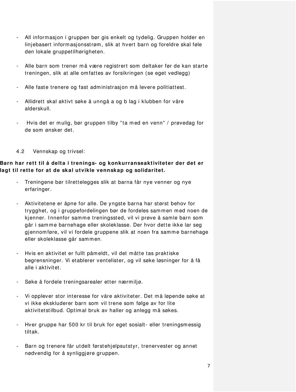 politiattest. - Allidrett skal aktivt søke å unngå a og b lag i klubben for våre alderskull. - Hvis det er mulig, bør gruppen tilby ta med en venn / prøvedag for de som ønsker det. 4.