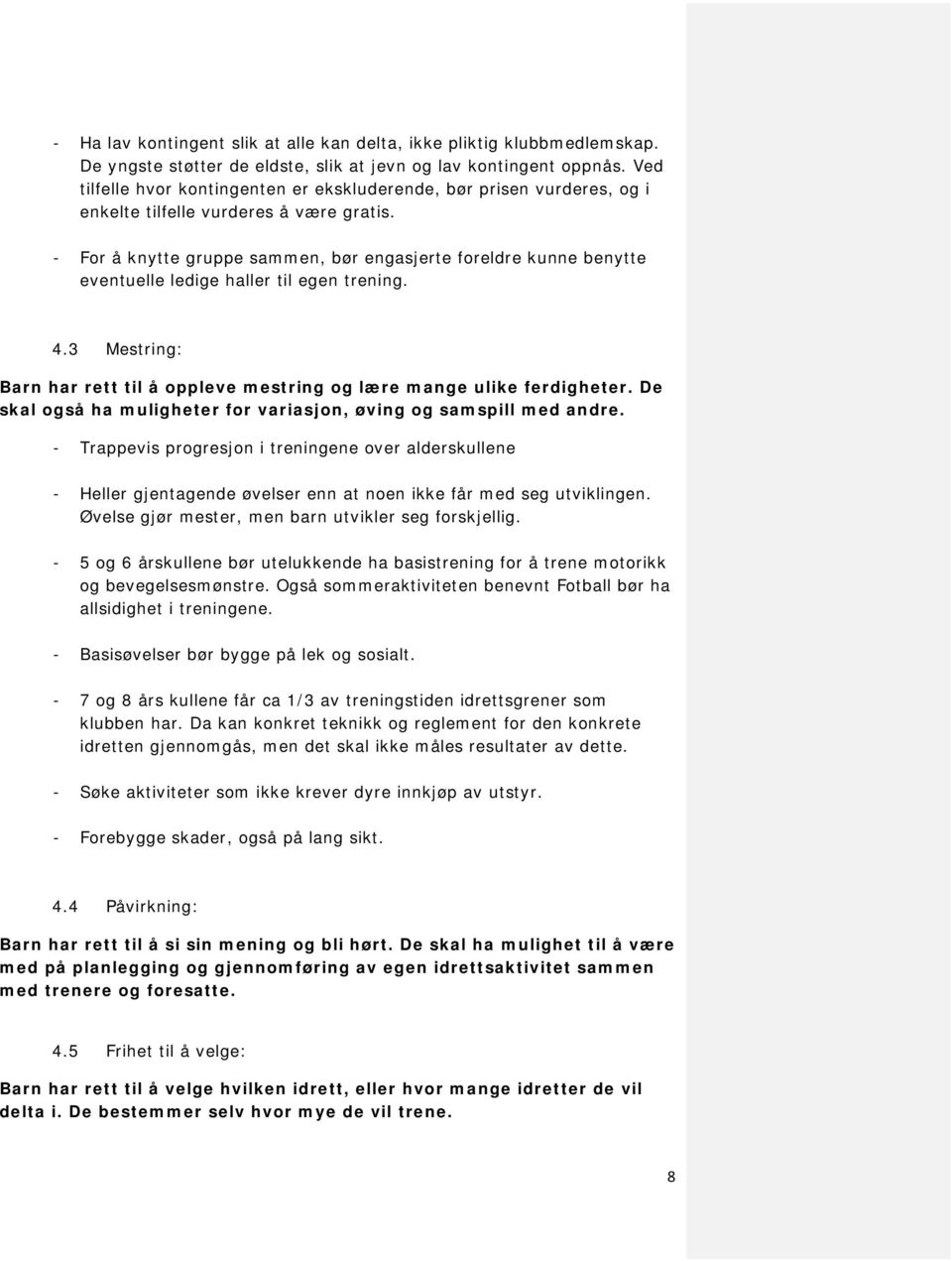 - For å knytte gruppe sammen, bør engasjerte foreldre kunne benytte eventuelle ledige haller til egen trening. 4.3 Mestring: Barn har rett til å oppleve mestring og lære mange ulike ferdigheter.