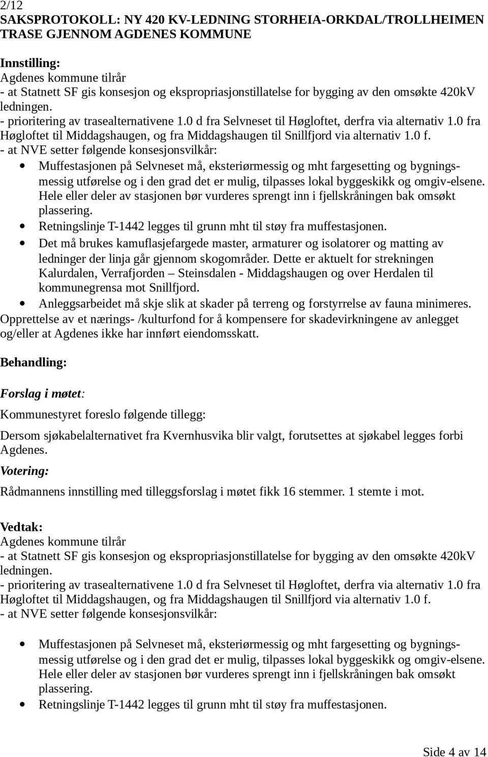 0 fra Høgloftet til Middagshaugen, og fra Middagshaugen til Snillfjord via alternativ 1.0 f. - at NVE setter følgende konsesjonsvilkår: Muffestasjonen på Selvneset må, eksteriørmessig og mht