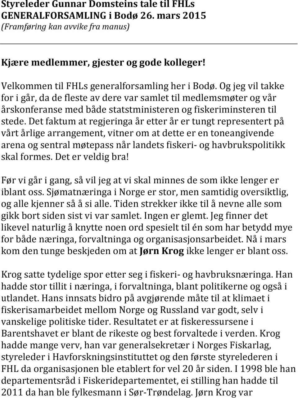 Og jeg vil takke for i går, da de fleste av dere var samlet til medlemsmøter og vår årskonferanse med både statstministeren og fiskeriminsteren til stede.