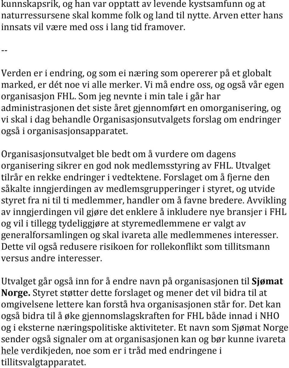 Som jeg nevnte i min tale i går har administrasjonen det siste året gjennomført en omorganisering, og vi skal i dag behandle Organisasjonsutvalgets forslag om endringer også i organisasjonsapparatet.