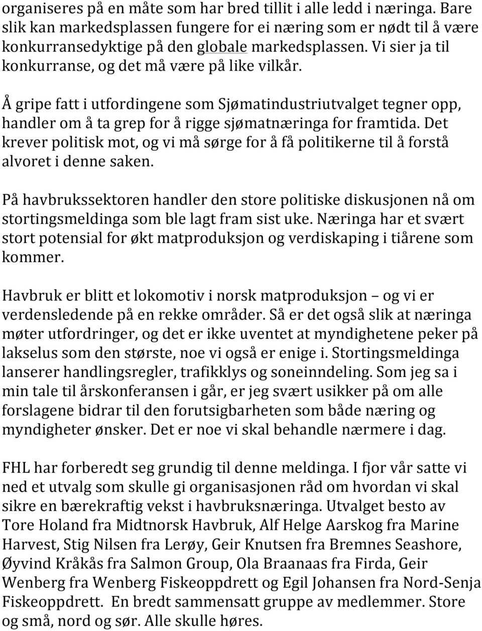 Det krever politisk mot, og vi må sørge for å få politikerne til å forstå alvoret i denne saken.