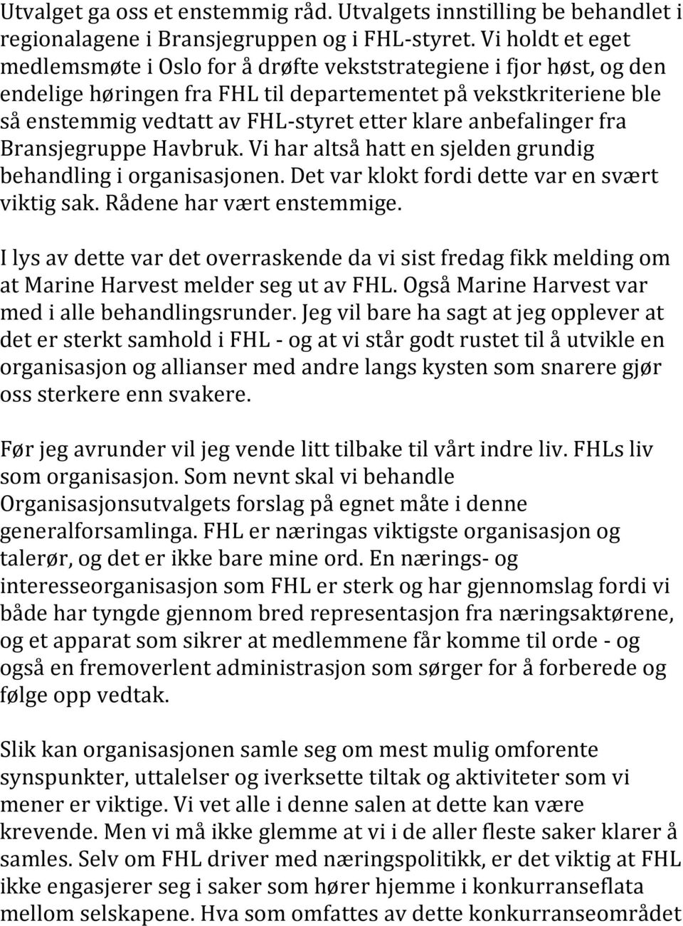 klare anbefalinger fra Bransjegruppe Havbruk. Vi har altså hatt en sjelden grundig behandling i organisasjonen. Det var klokt fordi dette var en svært viktig sak. Rådene har vært enstemmige.