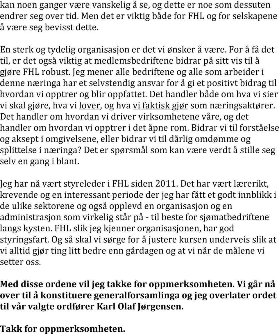 Jeg mener alle bedriftene og alle som arbeider i denne næringa har et selvstendig ansvar for å gi et positivt bidrag til hvordan vi opptrer og blir oppfattet.