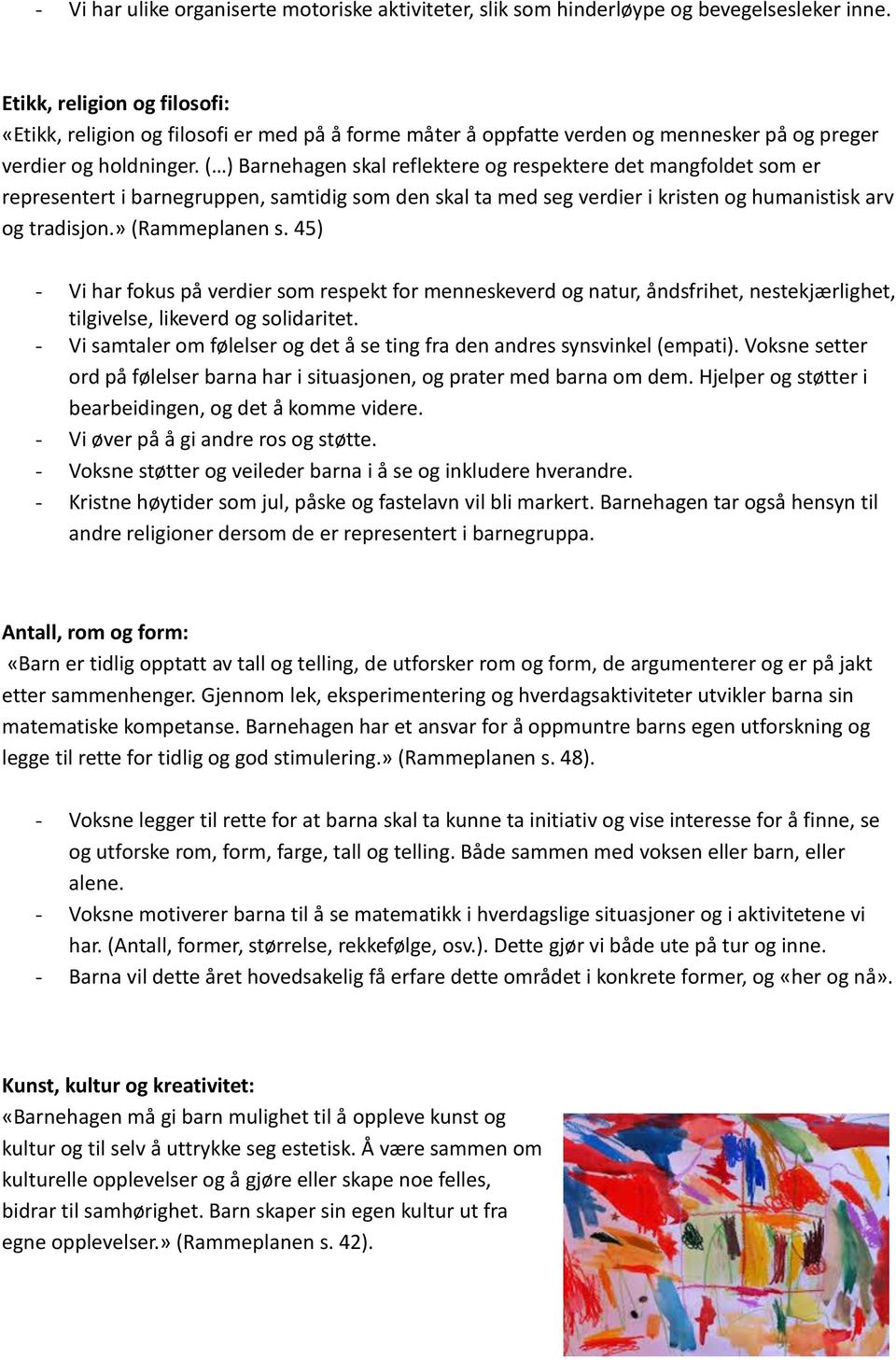 ( ) Barnehagen skal reflektere og respektere det mangfoldet som er representert i barnegruppen, samtidig som den skal ta med seg verdier i kristen og humanistisk arv og tradisjon.» (Rammeplanen s.