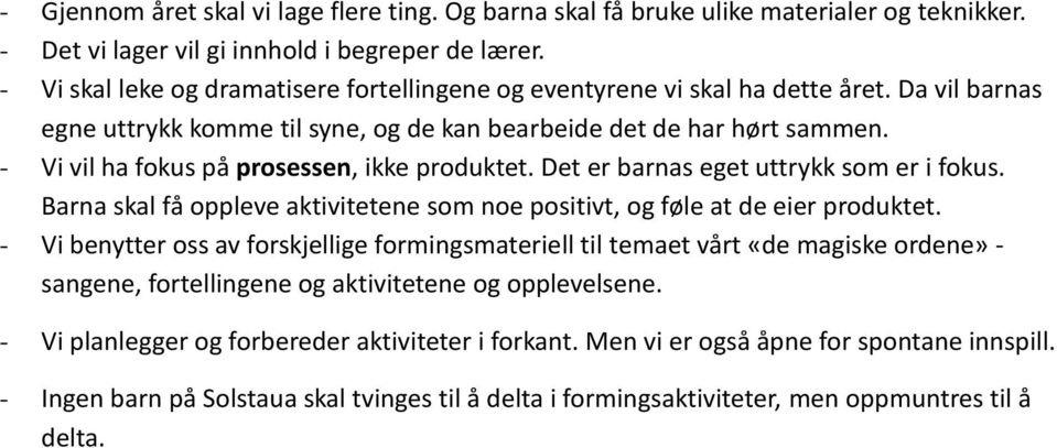 - Vi vil ha fokus på prosessen, ikke produktet. Det er barnas eget uttrykk som er i fokus. Barna skal få oppleve aktivitetene som noe positivt, og føle at de eier produktet.