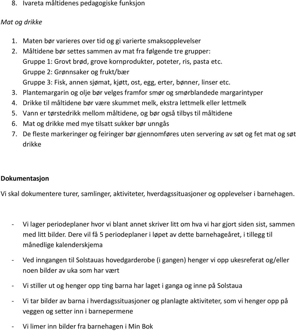 Gruppe 2: Grønnsaker og frukt/bær Gruppe 3: Fisk, annen sjømat, kjøtt, ost, egg, erter, bønner, linser etc. 3. Plantemargarin og olje bør velges framfor smør og smørblandede margarintyper 4.