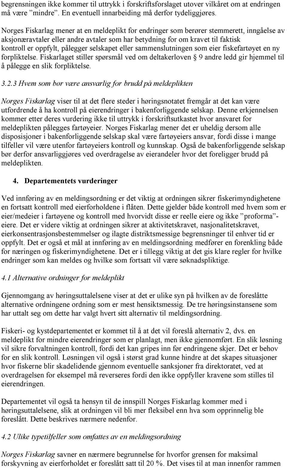 pålegger selskapet eller sammenslutningen som eier fiskefartøyet en ny forpliktelse. Fiskarlaget stiller spørsmål ved om deltakerloven 9 andre ledd gir hjemmel til å pålegge en slik forpliktelse. 3.2.