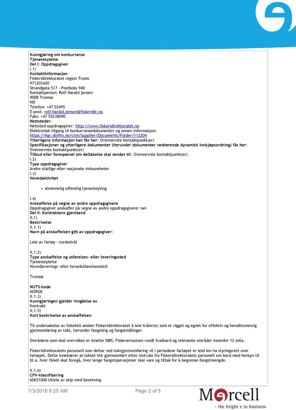 jensen@fiskeridir.no Faks: +47 55238090 Nettsteder: Nettsted oppdragsgiver: http://www.fiskeridirektoratet.no Elektronisk tilgang til konkurransedokumenter og annen informasjon: https://kgv.doffin.