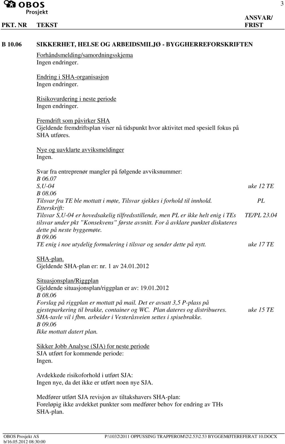 Nye og uavklarte avviksmeldinger Ingen. Svar fra entreprenør mangler på følgende avviksnummer: B 06.07 S,U-04 B 08.06 uke 12 Tilsvar fra ble mottatt i møte, Tilsvar sjekkes i forhold til innhold.