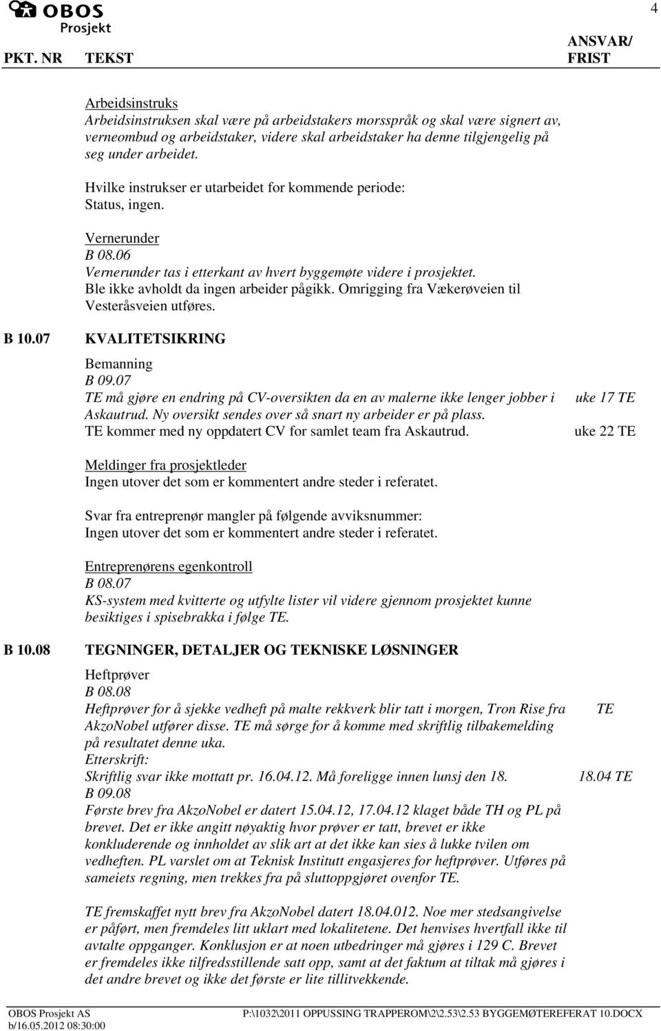 Omrigging fra Vækerøveien til Vesteråsveien utføres. B 10.07 B 10.08 KVALITSIKRING Bemanning B 09.07 må gjøre en endring på CV-oversikten da en av malerne ikke lenger jobber i Askautrud.