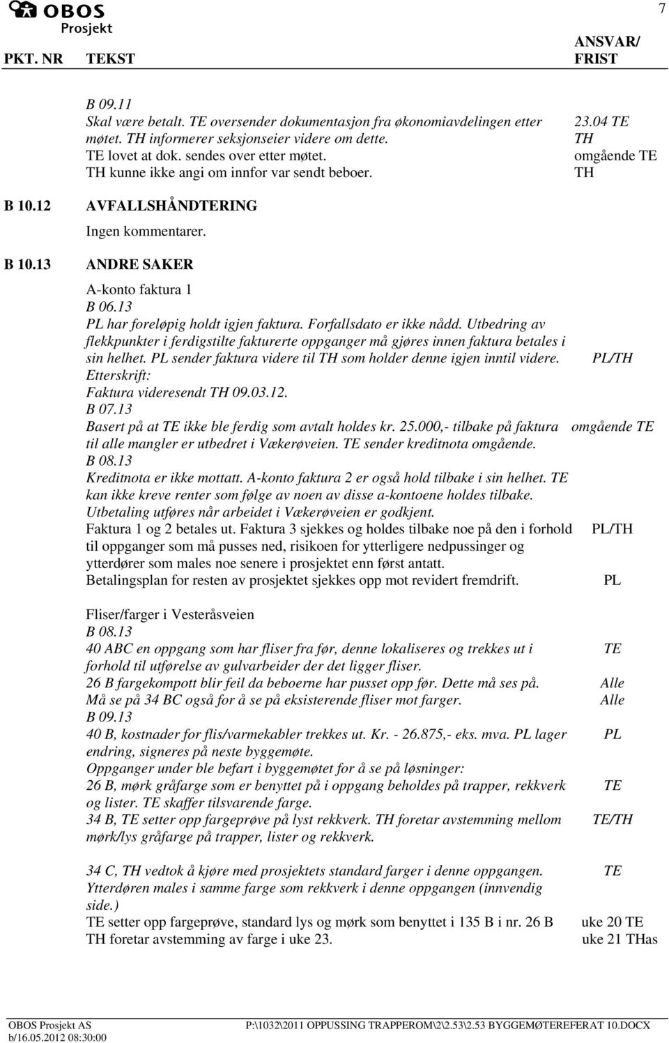 Forfallsdato er ikke nådd. Utbedring av flekkpunkter i ferdigstilte fakturerte oppganger må gjøres innen faktura betales i sin helhet.