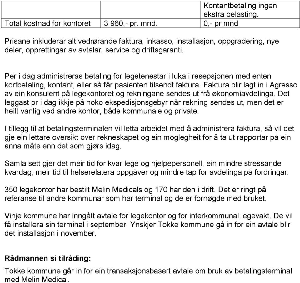 Per i dag administreras betaling for legetenestar i luka i resepsjonen med enten kortbetaling, kontant, eller så får pasienten tilsendt faktura.