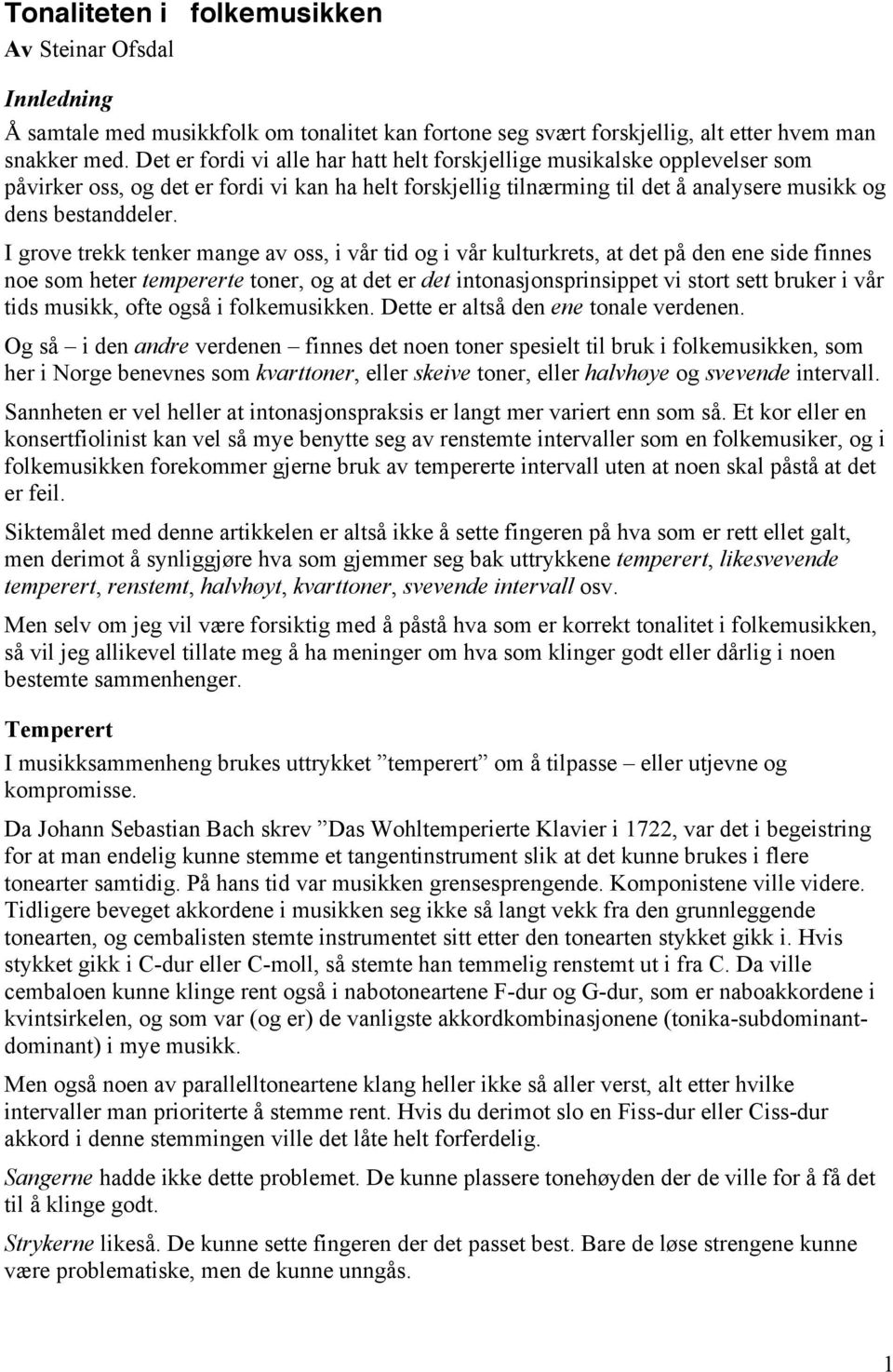 I grove trekk tenker mange av oss, i vår tid og i vår kulturkrets, at det på den ene side finnes noe som heter tempererte toner, og at det er det intonasjonsprinsippet vi stort sett bruker i vår tids