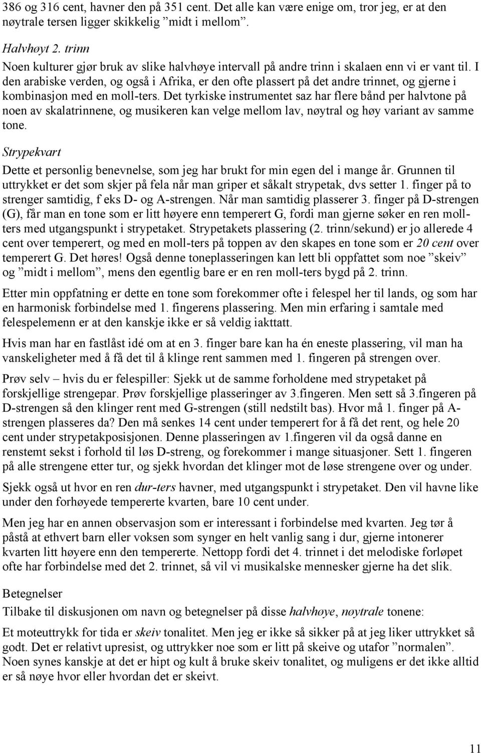 I den arabiske verden, og også i Afrika, er den ofte plassert på det andre trinnet, og gjerne i kombinasjon med en moll-ters.