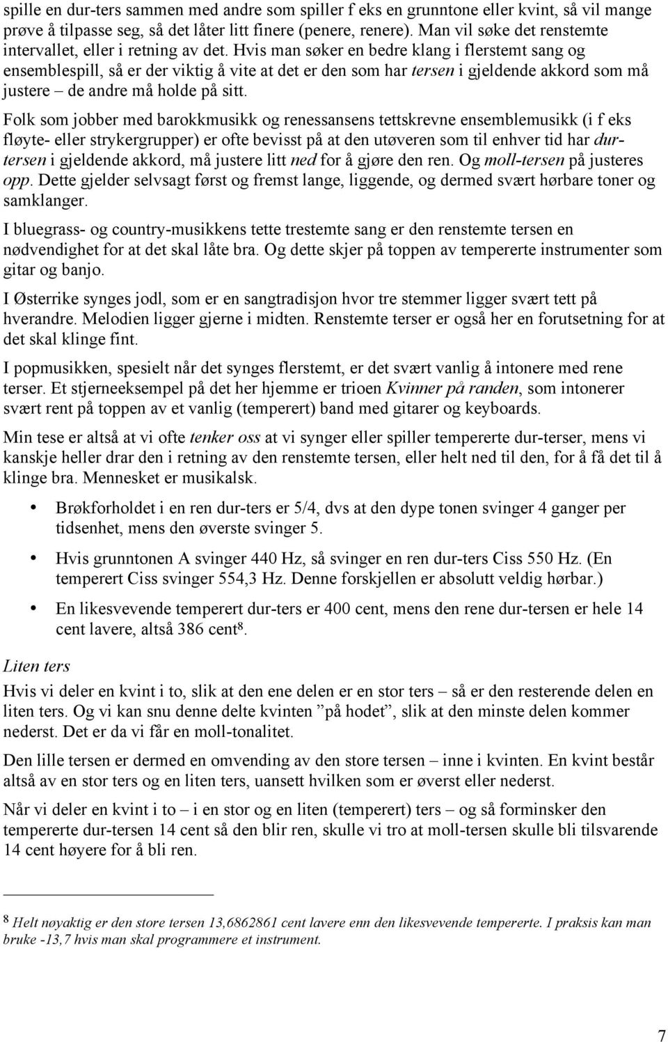 Hvis man søker en bedre klang i flerstemt sang og ensemblespill, så er der viktig å vite at det er den som har tersen i gjeldende akkord som må justere de andre må holde på sitt.