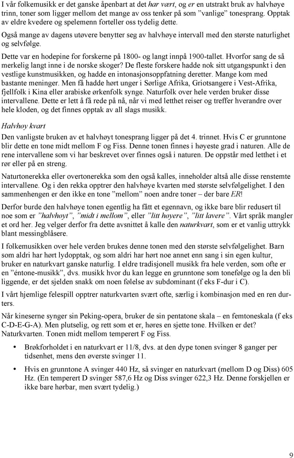 Dette var en hodepine for forskerne på 1800- og langt innpå 1900-tallet. Hvorfor sang de så merkelig langt inne i de norske skoger?