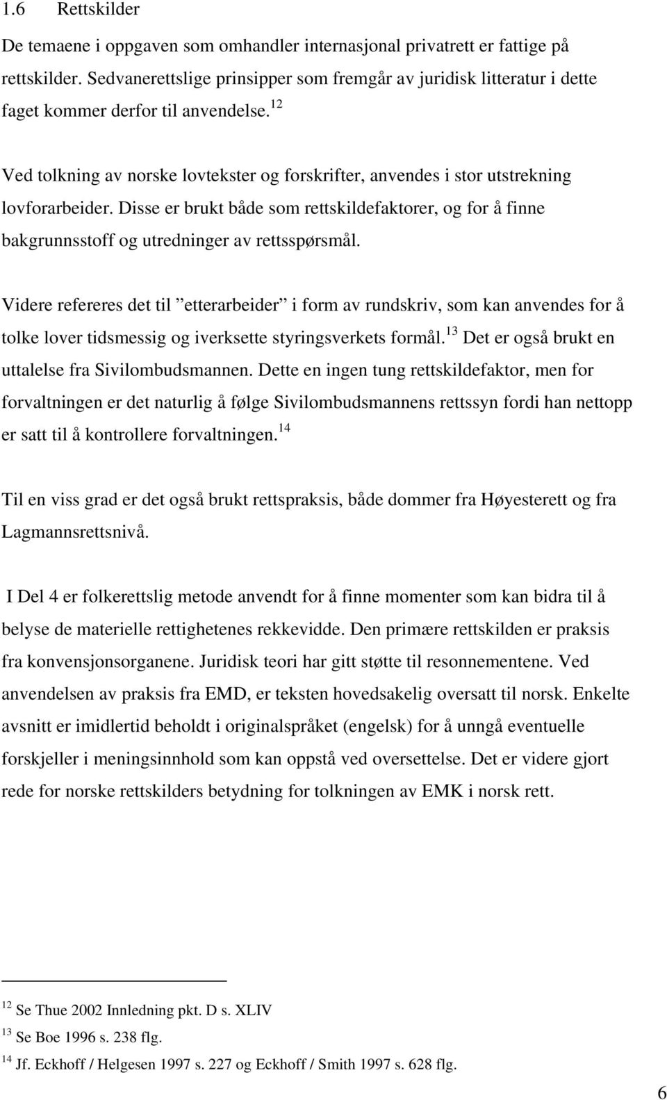 12 Ved tolkning av norske lovtekster og forskrifter, anvendes i stor utstrekning lovforarbeider.