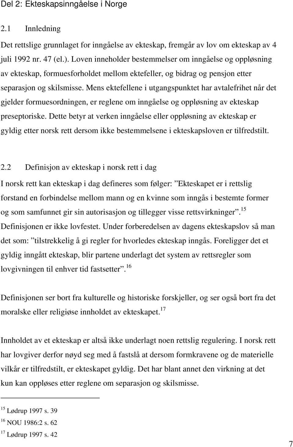 Mens ektefellene i utgangspunktet har avtalefrihet når det gjelder formuesordningen, er reglene om inngåelse og oppløsning av ekteskap preseptoriske.