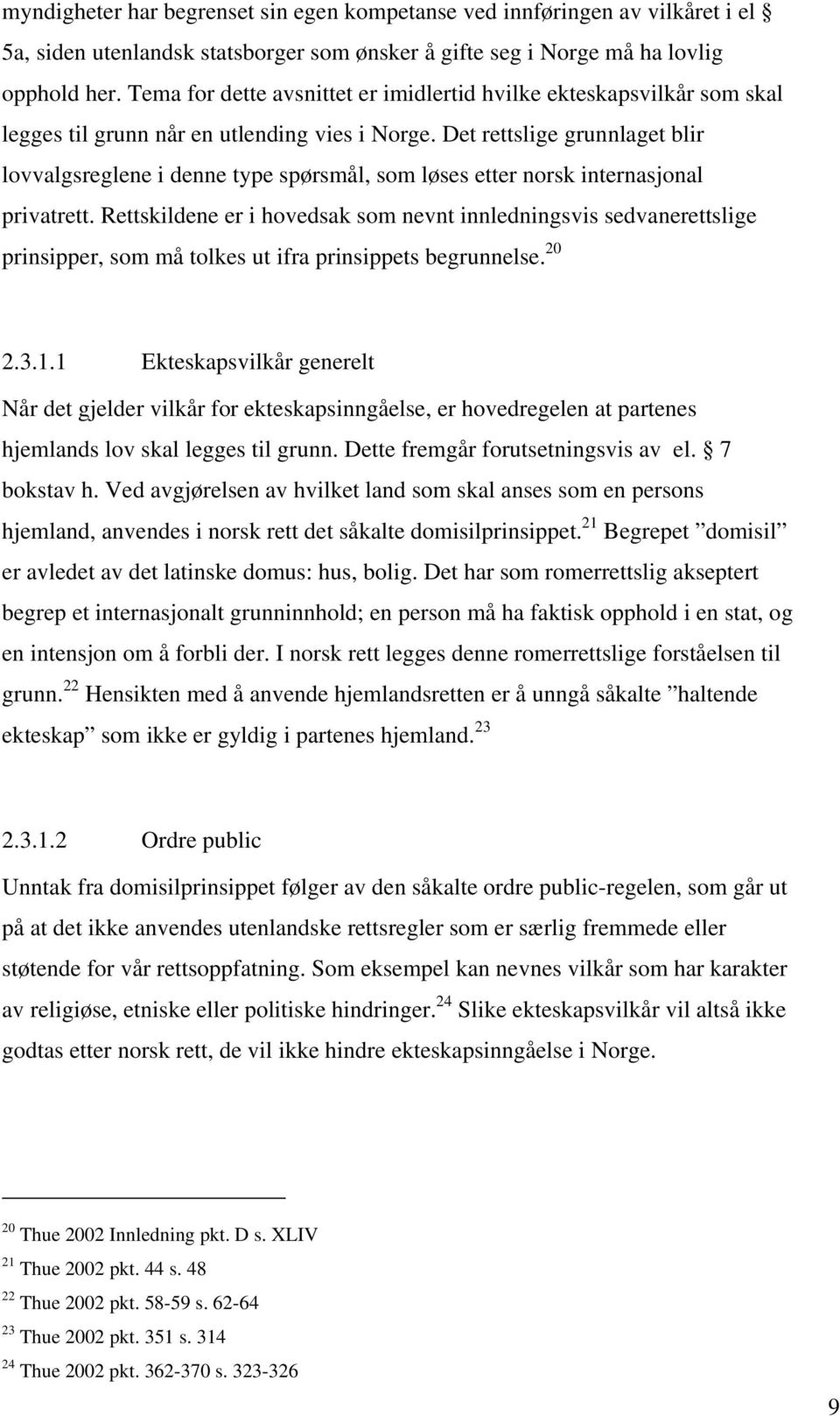 Det rettslige grunnlaget blir lovvalgsreglene i denne type spørsmål, som løses etter norsk internasjonal privatrett.