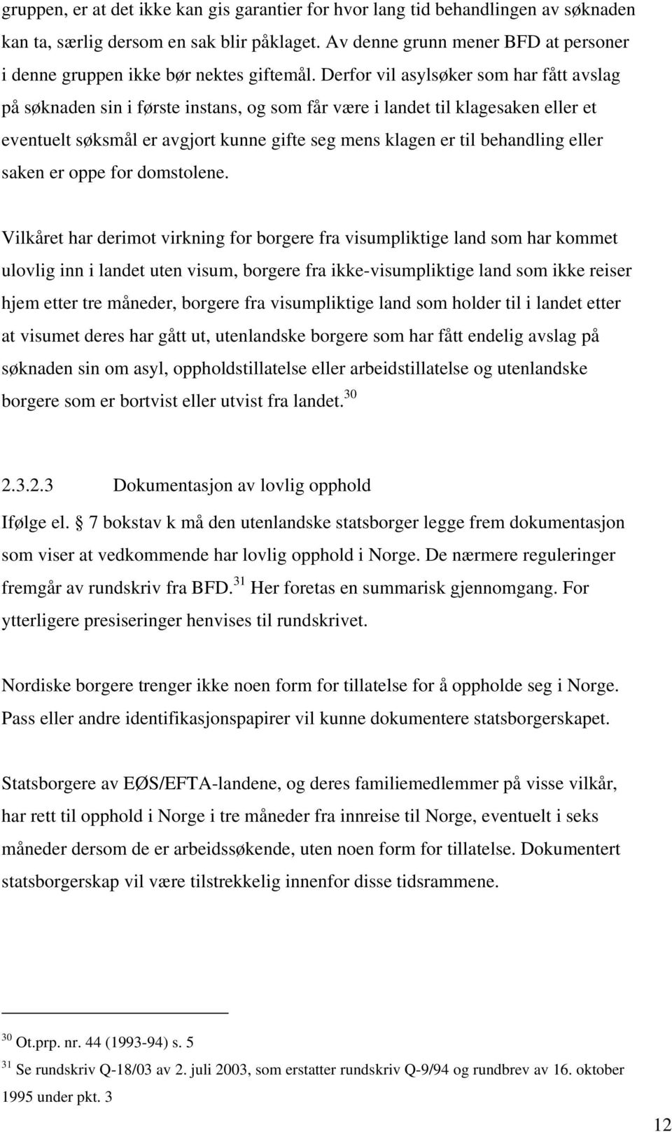 Derfor vil asylsøker som har fått avslag på søknaden sin i første instans, og som får være i landet til klagesaken eller et eventuelt søksmål er avgjort kunne gifte seg mens klagen er til behandling